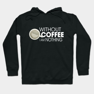 Without Coffee I am Nothing Hoodie